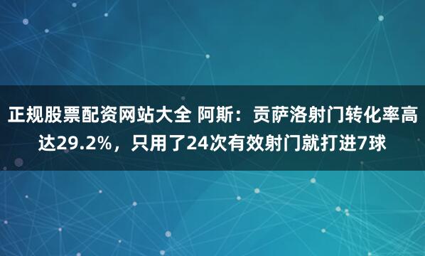 正规股票配资网站大全 阿斯：贡萨洛射门转化率高达29.2%，只用了24次有效射门就打进7球